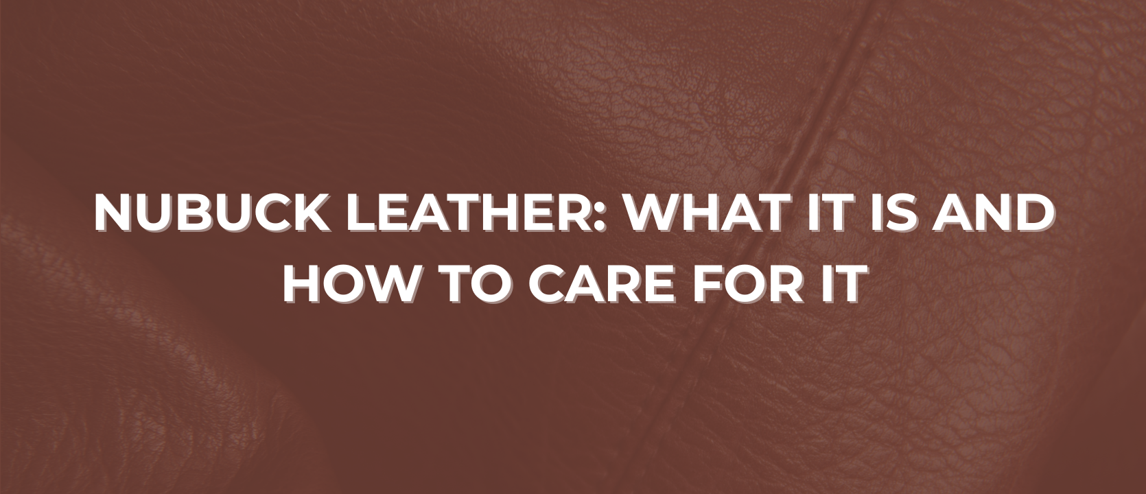 Nubuck Leather: What It Is and How to Care for It