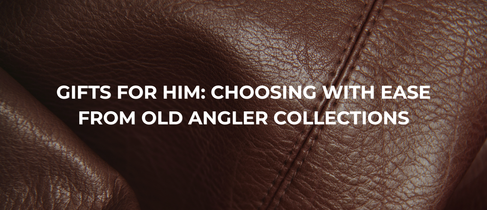 Gifts for Him: Timeless Leather Elegance