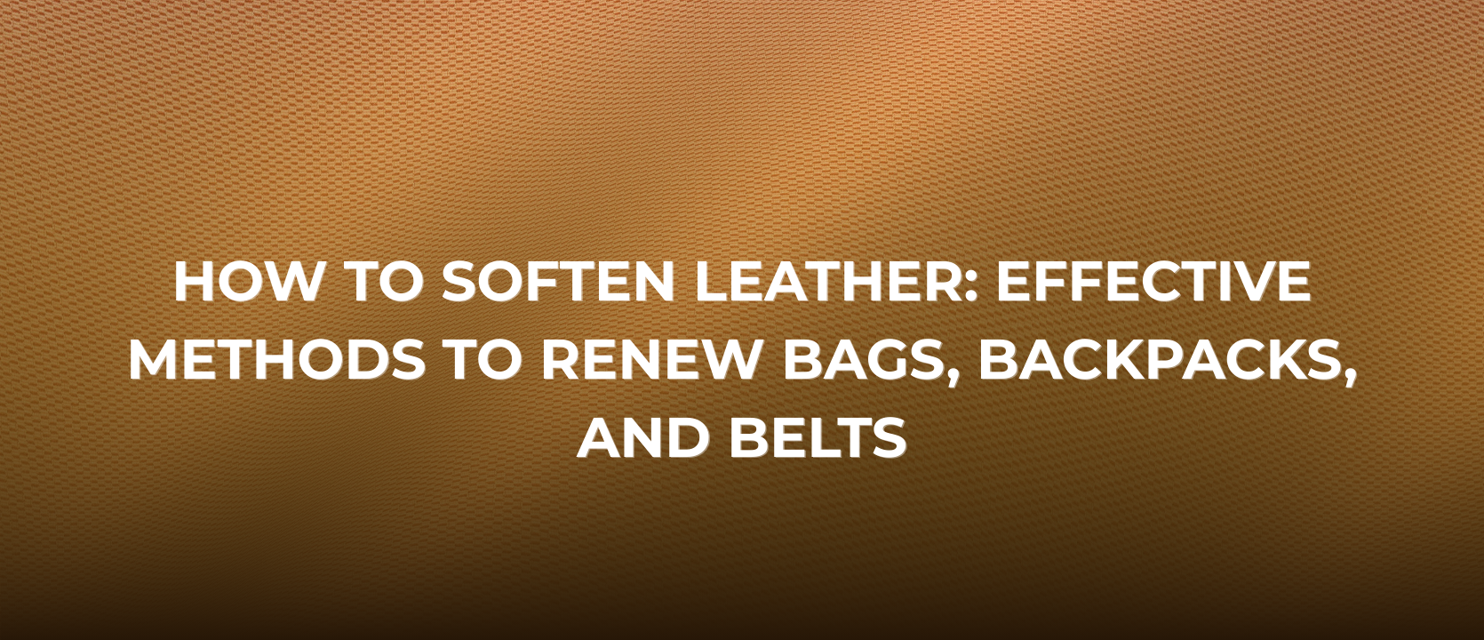 How to Soften Leather: Effective Care for Bags & Belts